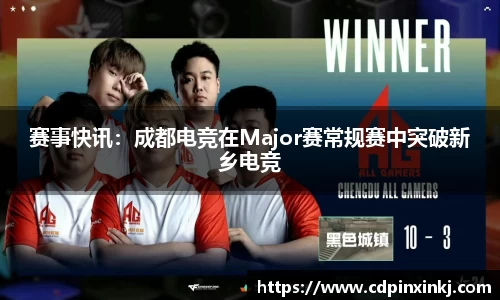 赛事快讯：成都电竞在Major赛常规赛中突破新乡电竞