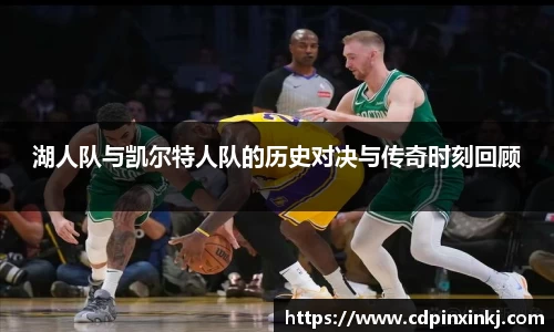 湖人队与凯尔特人队的历史对决与传奇时刻回顾